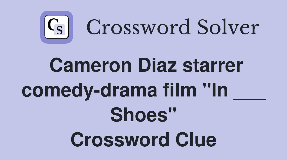 Cameron Diaz starrer comedy-drama film "In ___ Shoes" Crossword Clue