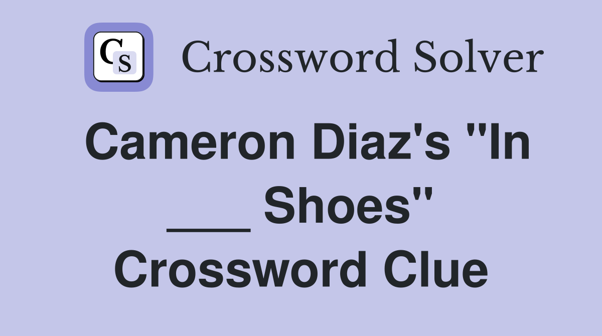 Cameron Diaz's "In ___ Shoes" Crossword Clue