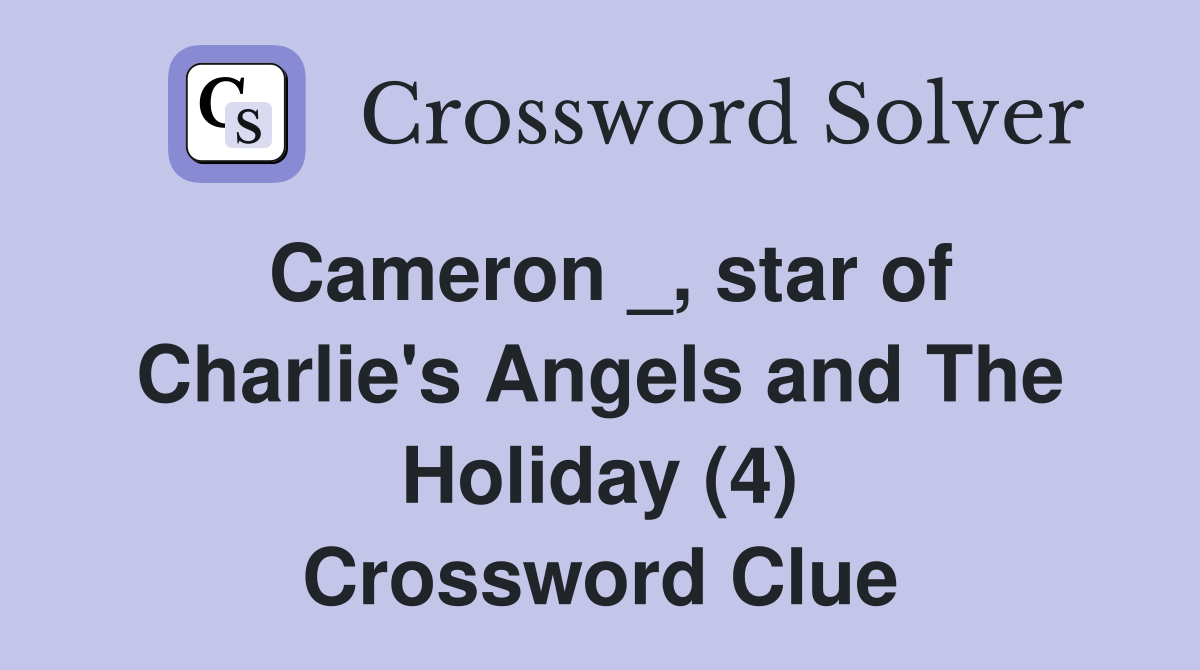 Cameron _, star of Charlie's Angels and The Holiday (4) Crossword Clue
