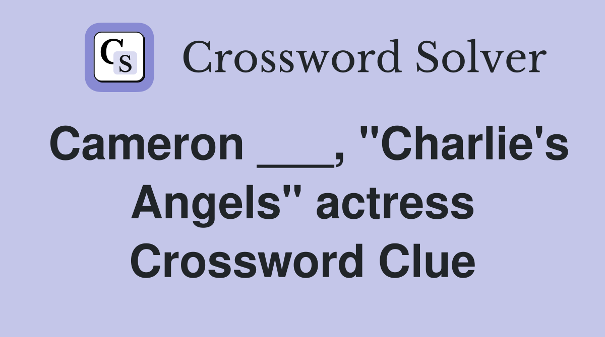 Cameron ___, "Charlie's Angels" actress Crossword Clue