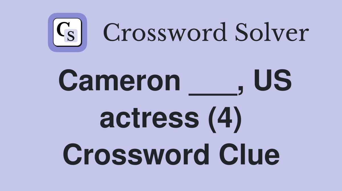 Cameron ___, US actress (4) Crossword Clue