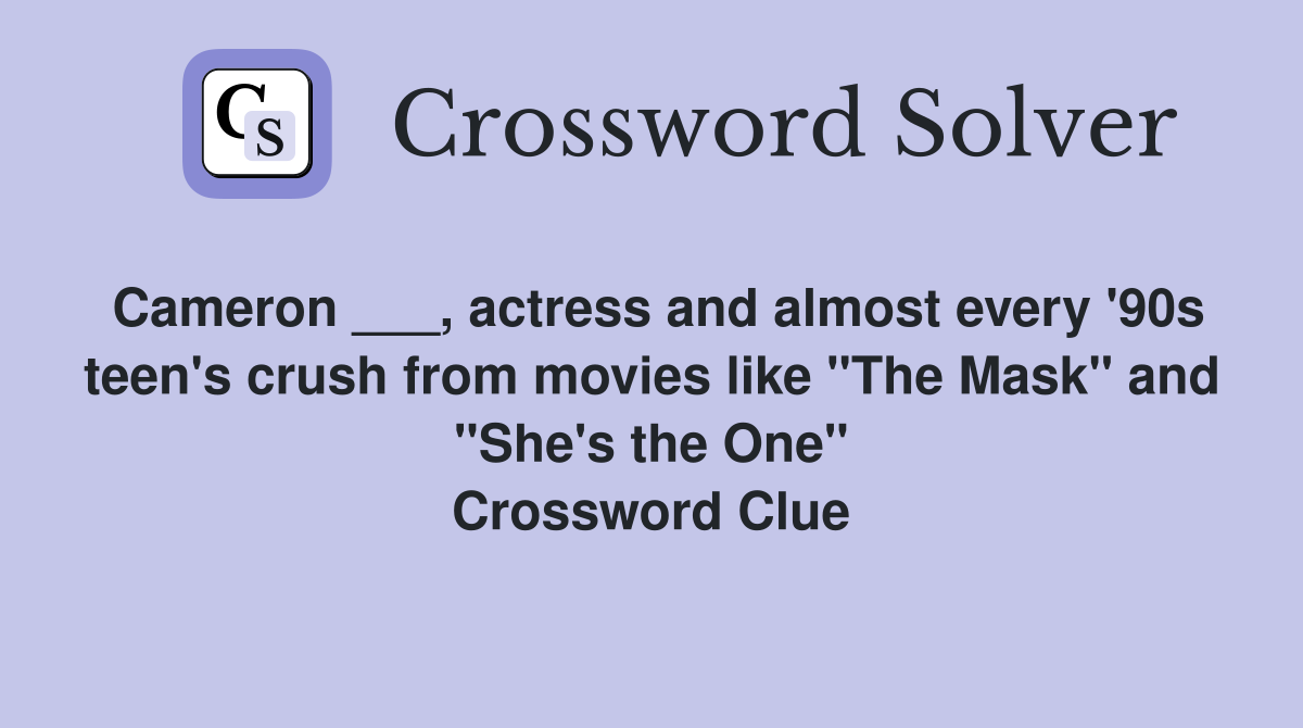 Cameron ___, actress and almost every '90s teen's crush from movies like "The Mask" and "She's the One" Crossword Clue