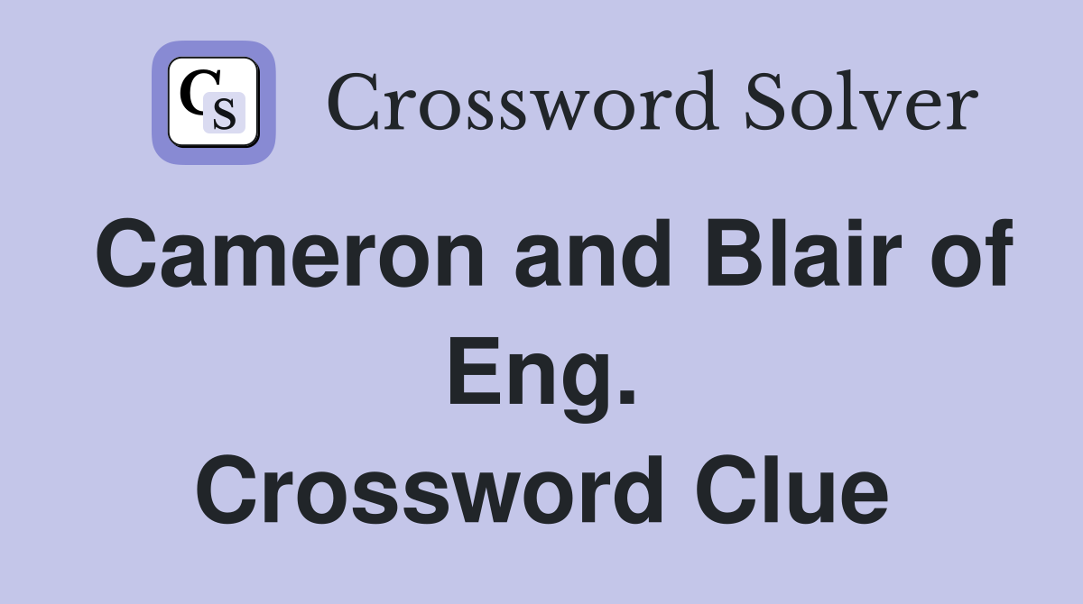 Cameron and Blair of Eng. Crossword Clue
