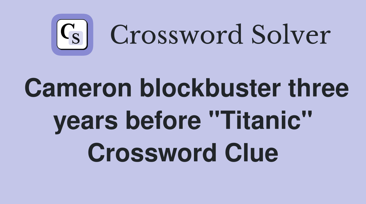 Cameron blockbuster three years before ''Titanic'' Crossword Clue