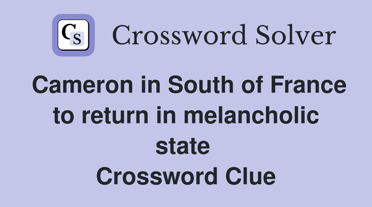 Cameron in South of France to return in melancholic state  Crossword Clue