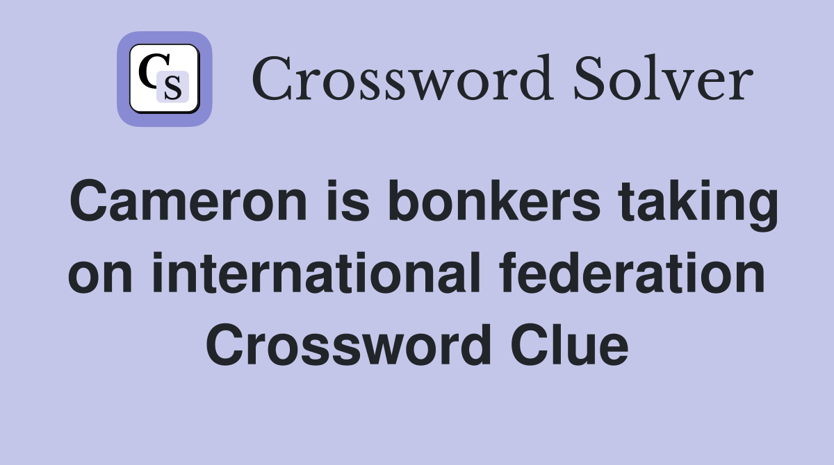 Cameron is bonkers taking on international federation Crossword Clue
