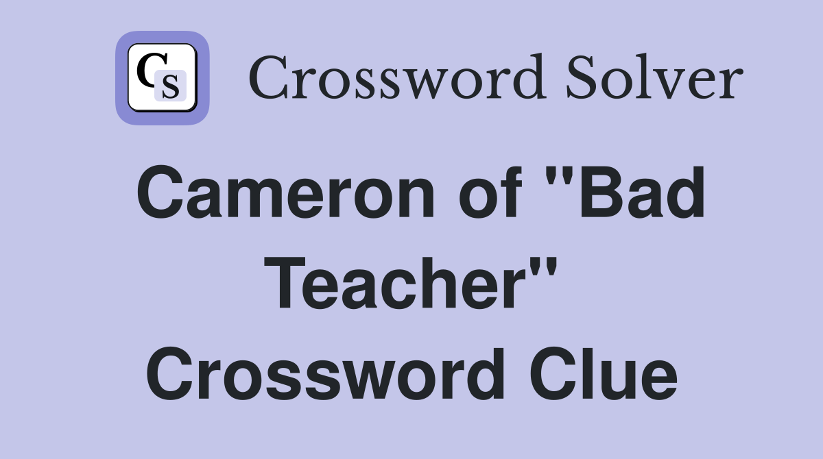 Cameron of "Bad Teacher" Crossword Clue
