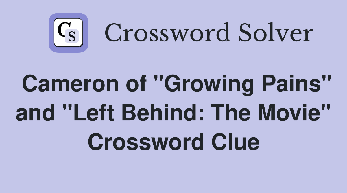 Cameron of "Growing Pains" and "Left Behind: The Movie" Crossword Clue
