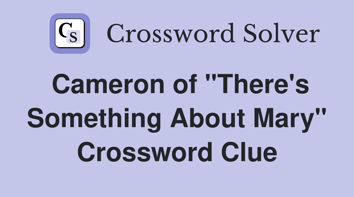 Cameron of "There's Something About Mary" Crossword Clue