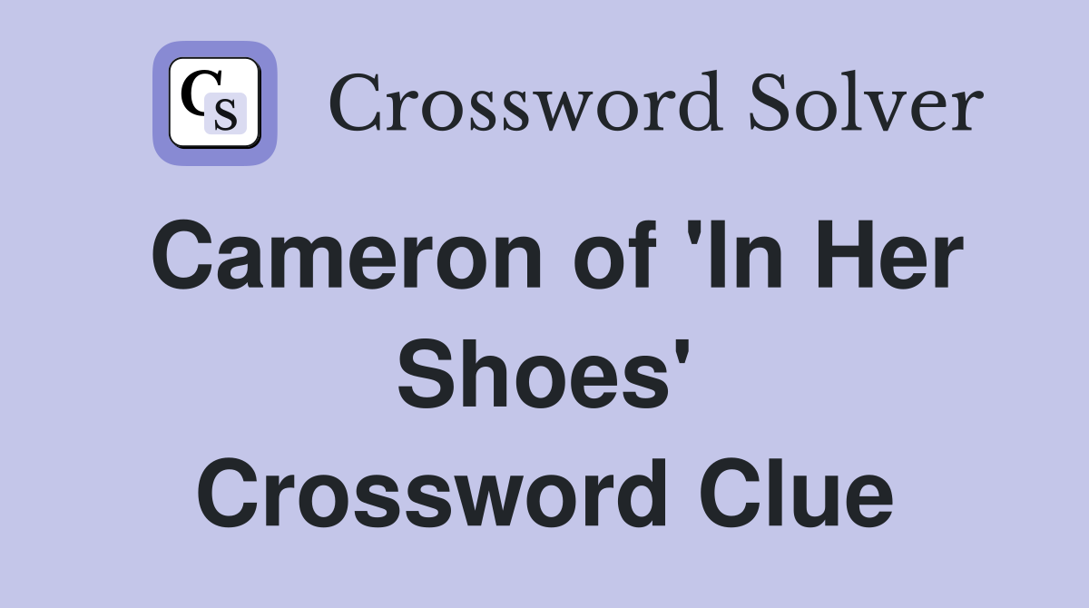 Cameron of 'In Her Shoes' Crossword Clue