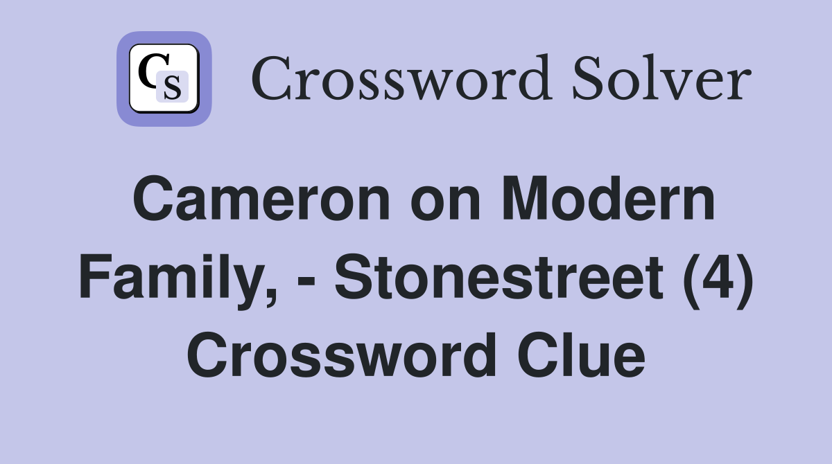 Cameron on Modern Family, - Stonestreet (4) Crossword Clue