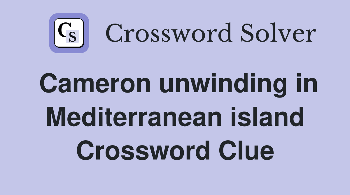 Cameron unwinding in Mediterranean island Crossword Clue