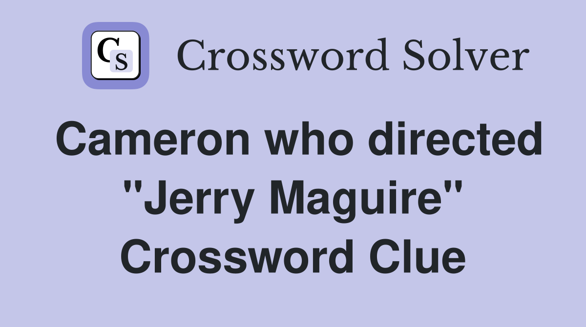 Cameron who directed "Jerry Maguire" Crossword Clue