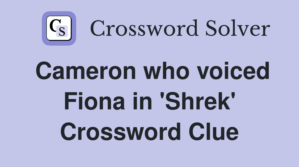 Cameron who voiced Fiona in 'Shrek' Crossword Clue