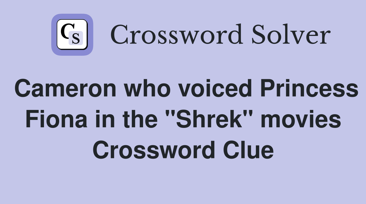 Cameron who voiced Princess Fiona in the "Shrek" movies Crossword Clue