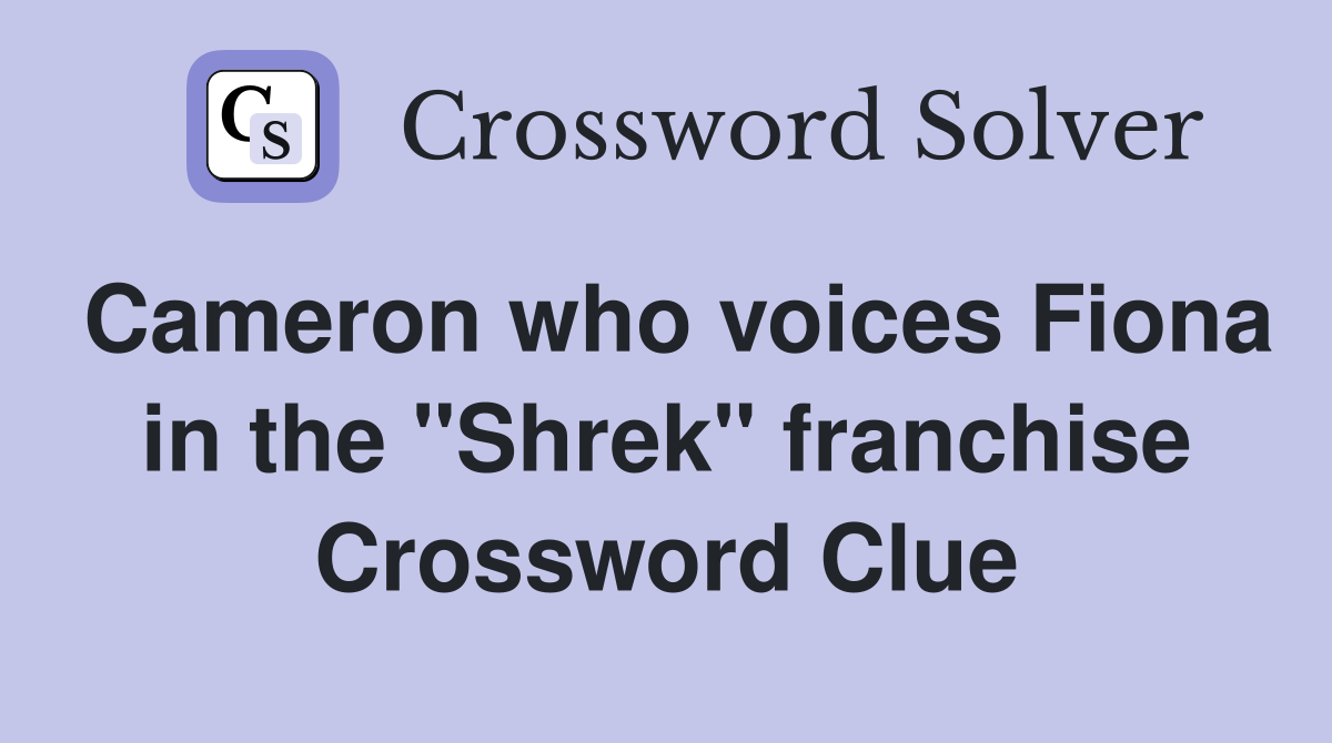 Cameron who voices Fiona in the "Shrek" franchise Crossword Clue