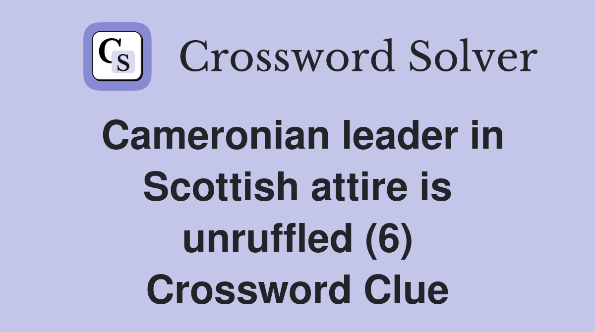 Cameronian leader in Scottish attire is unruffled (6) Crossword Clue