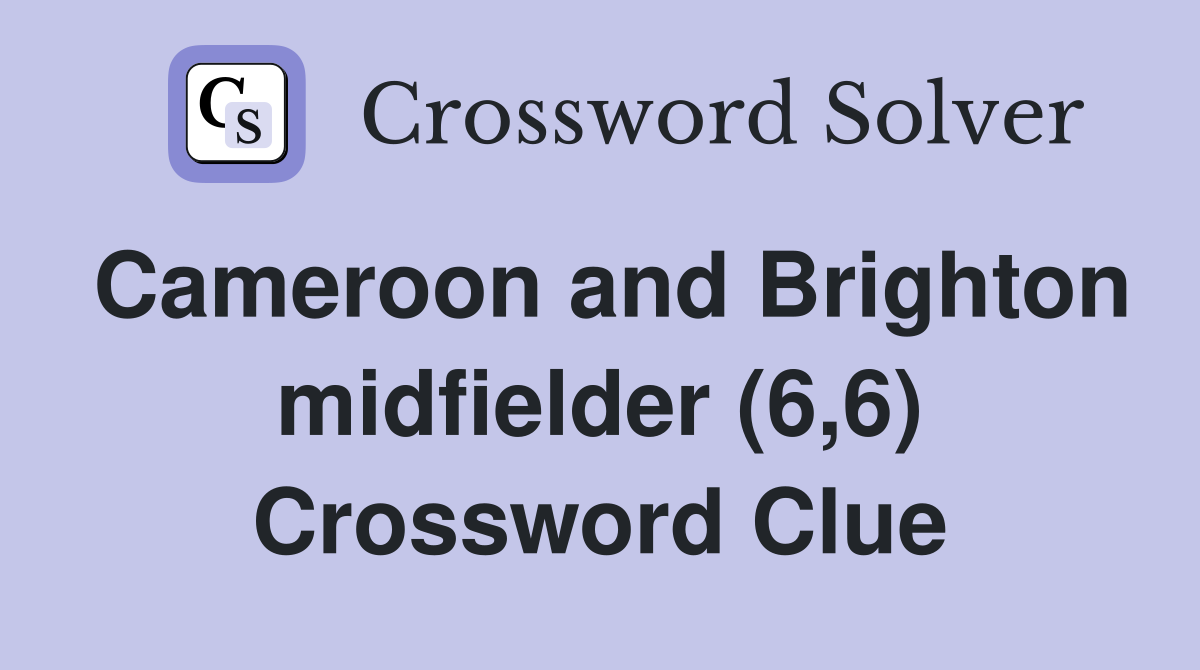 Cameroon and Brighton midfielder (6,6) Crossword Clue