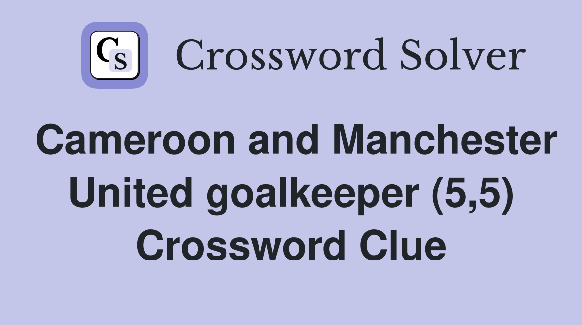 Cameroon and Manchester United goalkeeper (5,5) Crossword Clue