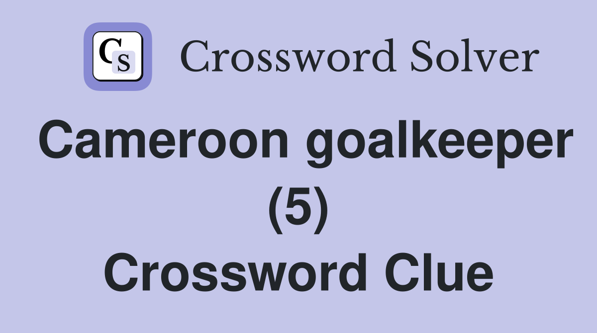 Cameroon goalkeeper (5) Crossword Clue
