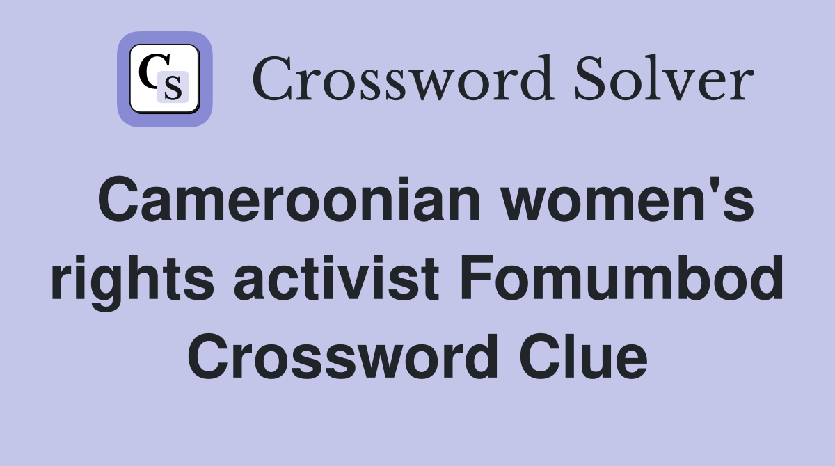 Cameroonian women's rights activist Fomumbod Crossword Clue