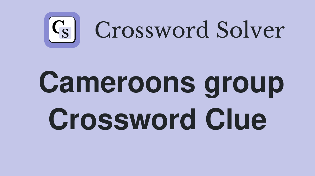 Cameroons group Crossword Clue
