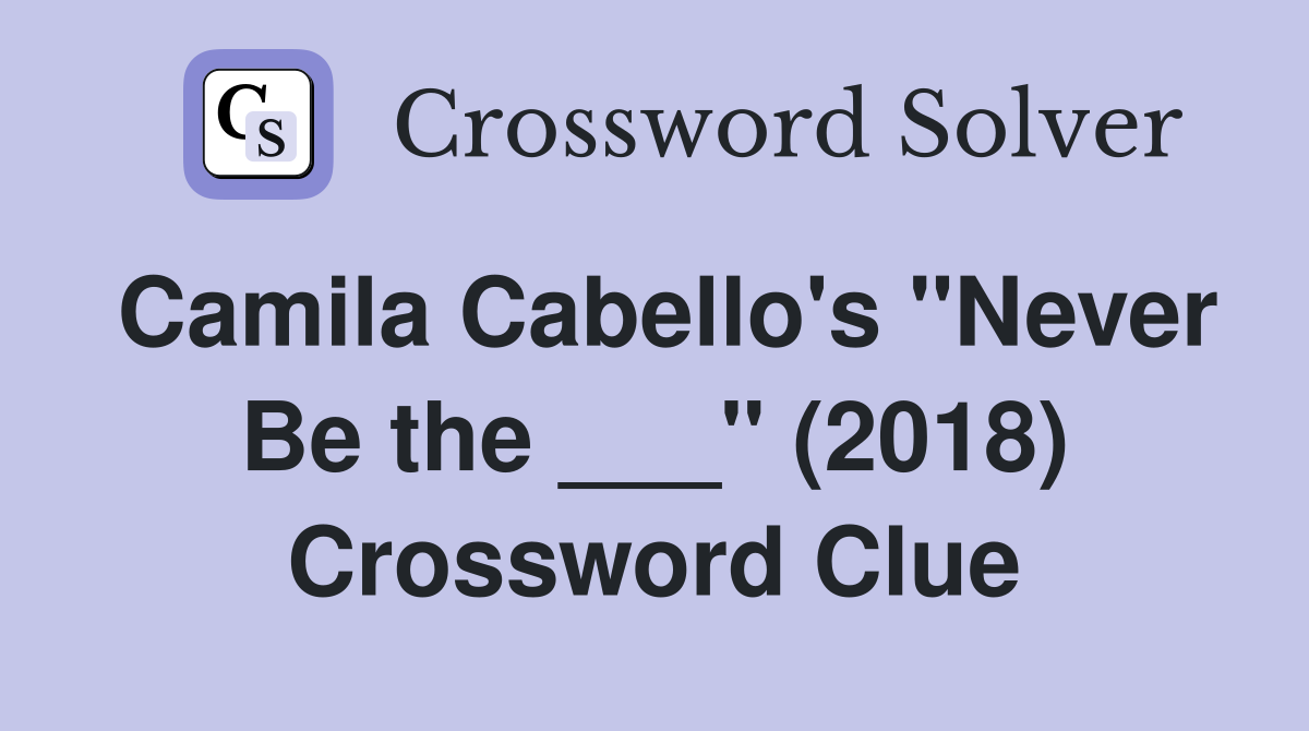 Camila Cabello's "Never Be the ___" (2018) Crossword Clue