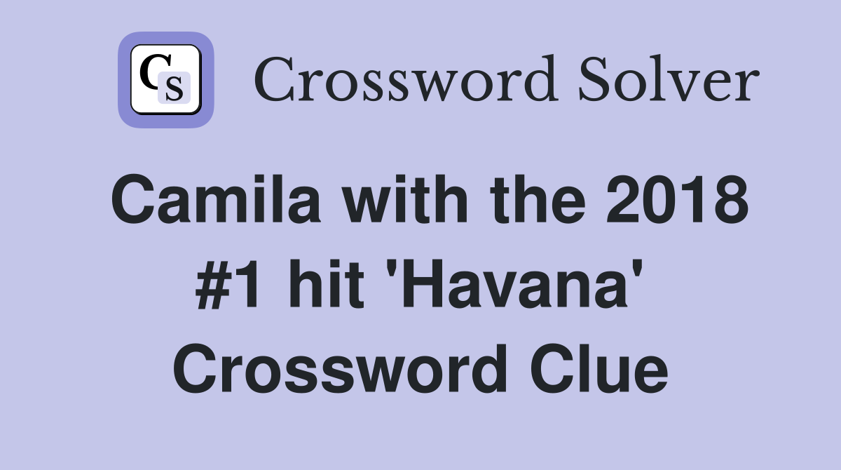 Camila with the 2018 #1 hit 'Havana' Crossword Clue