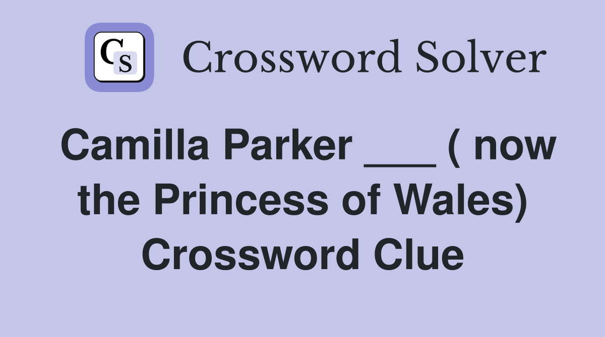 Camilla Parker ___ ( now the Princess of Wales) Crossword Clue
