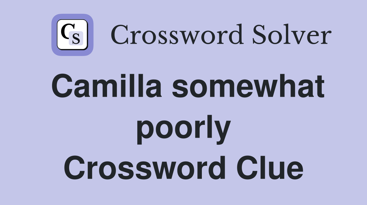 Camilla somewhat poorly Crossword Clue