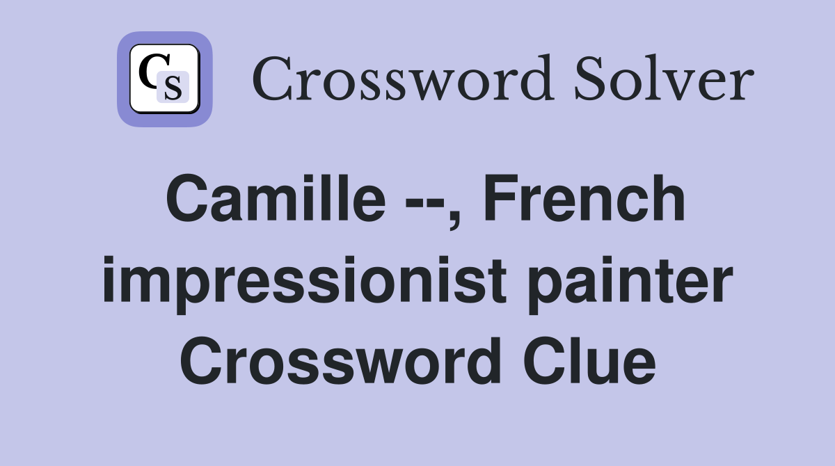 Camille --, French impressionist painter Crossword Clue