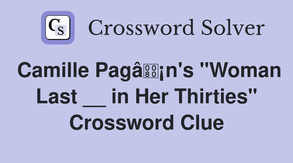 Camille Pagâ¡n's "Woman Last __ in Her Thirties" Crossword Clue