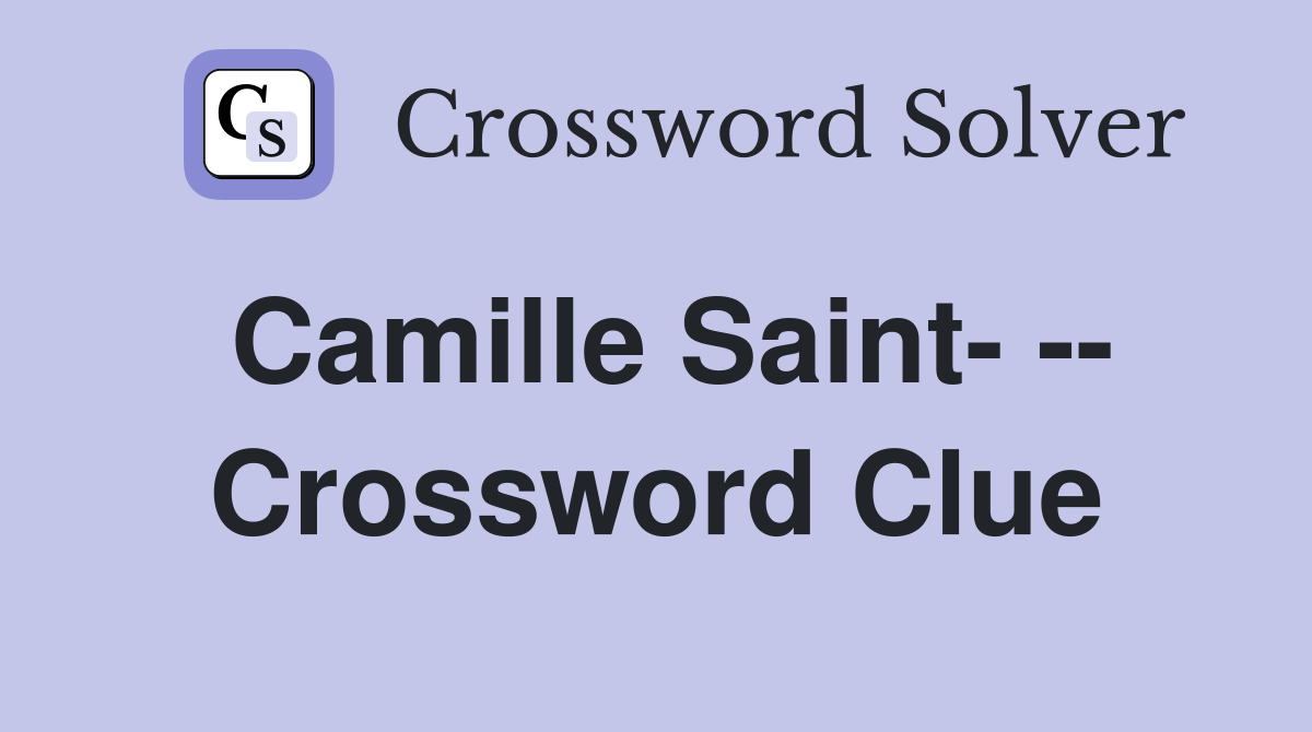 Camille Saint- -- Crossword Clue