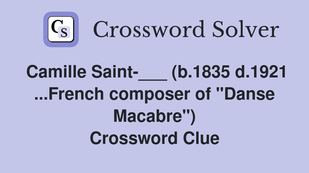 Camille Saint-___ (b.1835 d.1921 ...French composer of "Danse Macabre") Crossword Clue