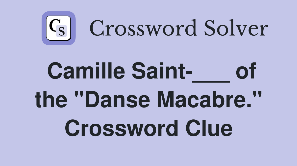 Camille Saint-___ of the "Danse Macabre." Crossword Clue