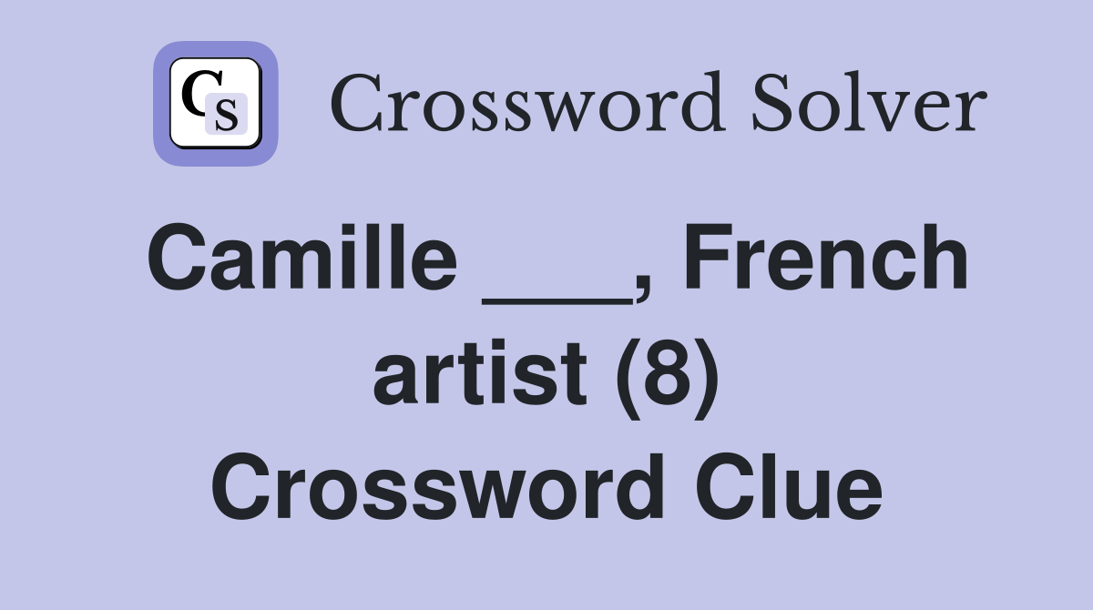 Camille ___, French artist (8) Crossword Clue