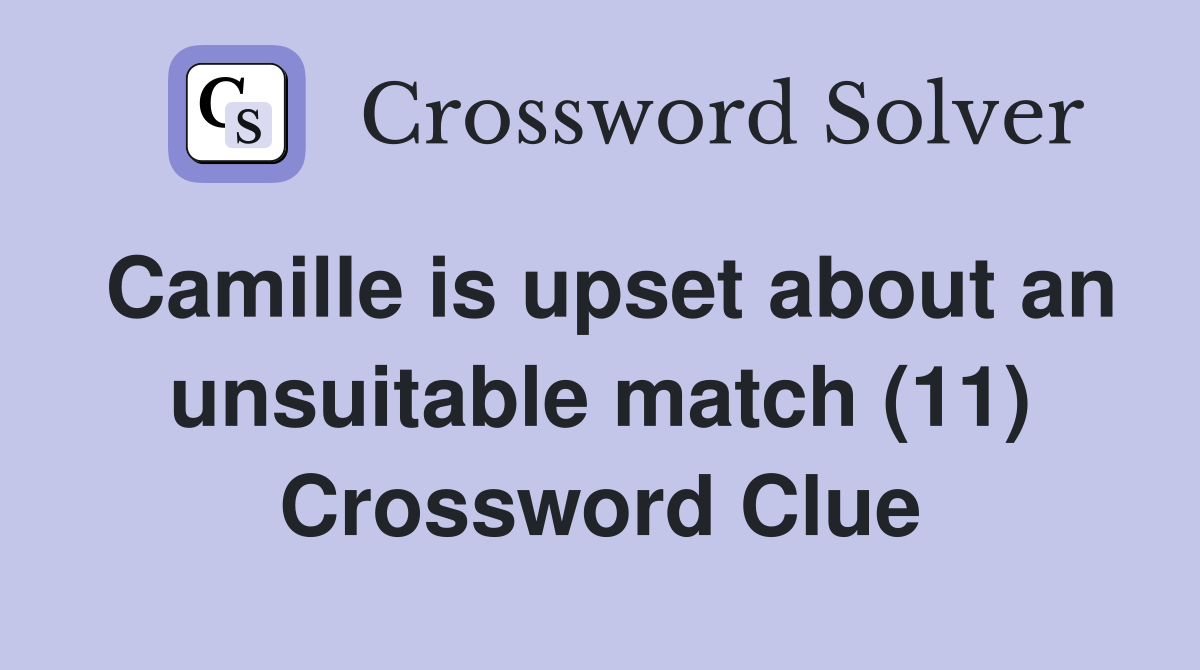 Camille is upset about an unsuitable match (11) Crossword Clue