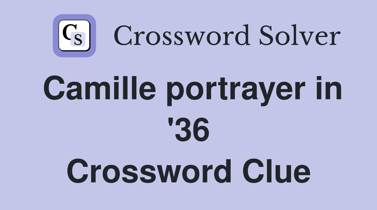 Camille portrayer in '36 Crossword Clue