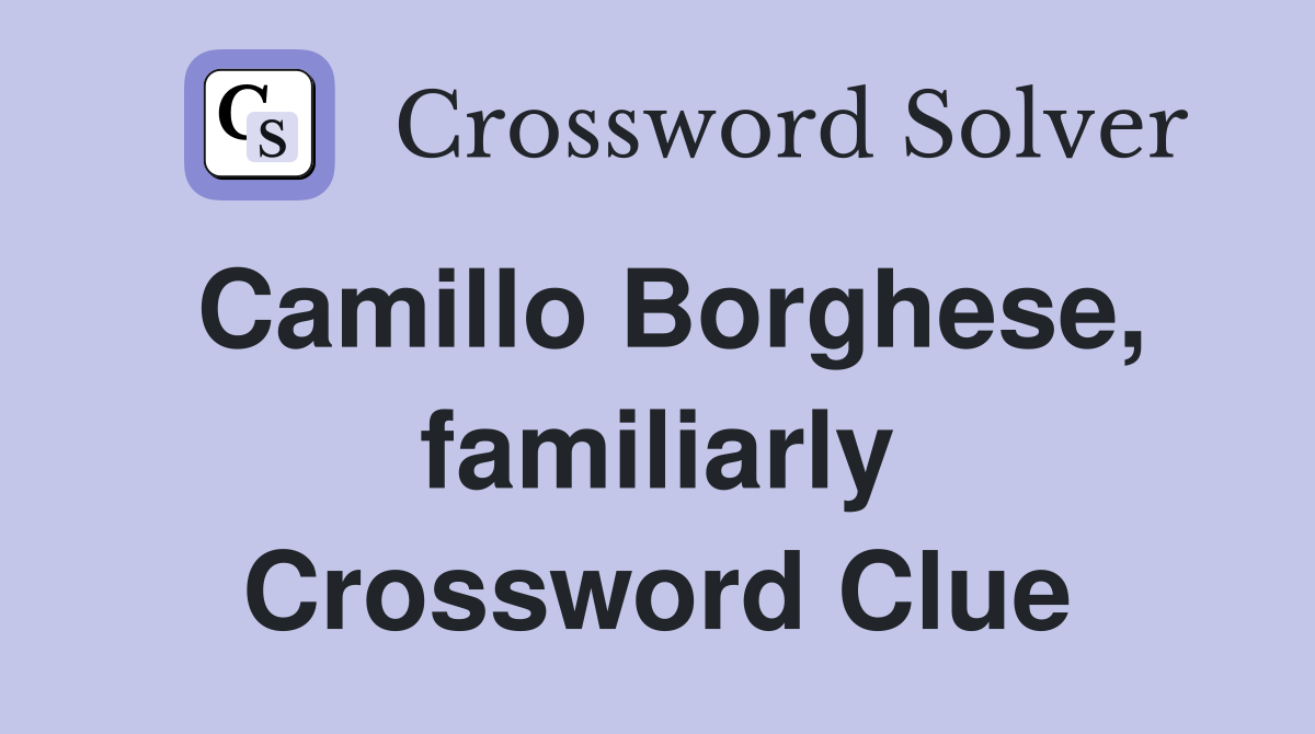 Camillo Borghese, familiarly Crossword Clue