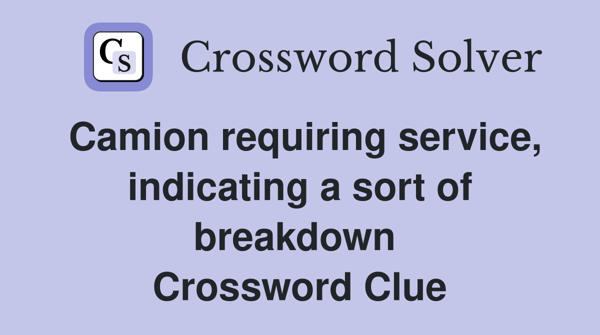 Camion requiring service, indicating a sort of breakdown  Crossword Clue