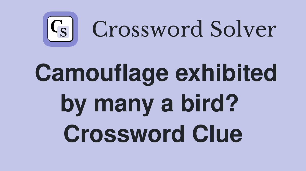 Camouflage exhibited by many a bird?  Crossword Clue