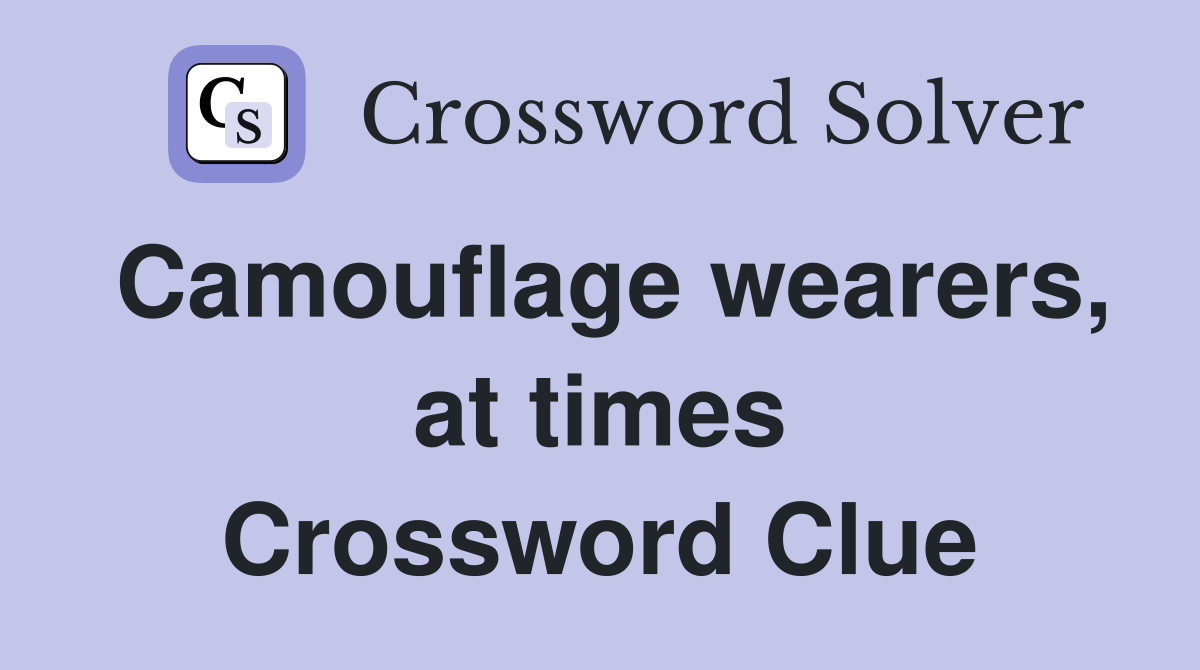 Camouflage wearers, at times Crossword Clue