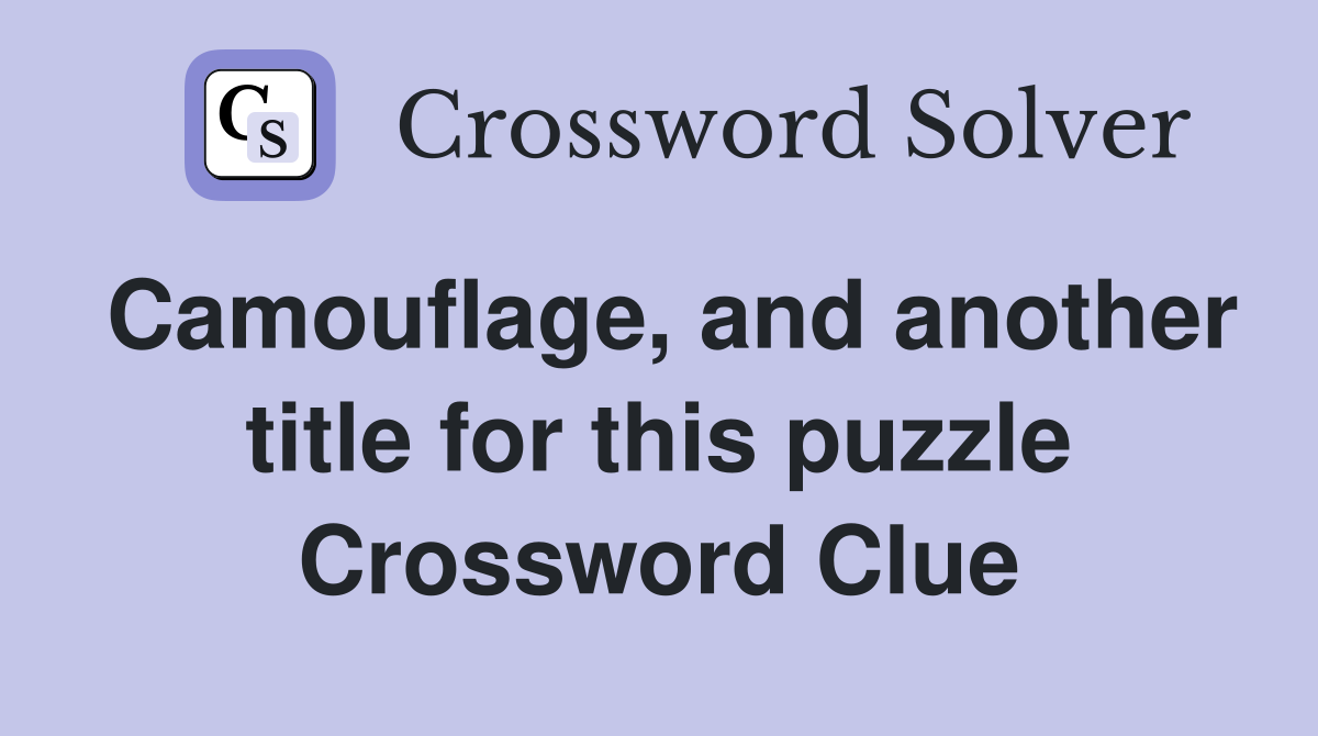 Camouflage, and another title for this puzzle Crossword Clue