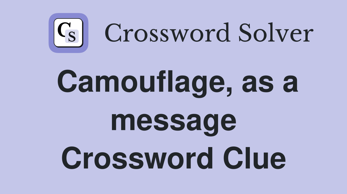 Camouflage, as a message Crossword Clue
