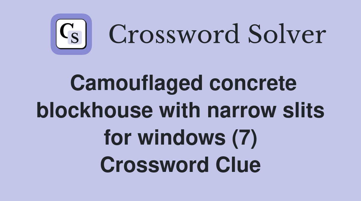 Camouflaged concrete blockhouse with narrow slits for windows (7) Crossword Clue