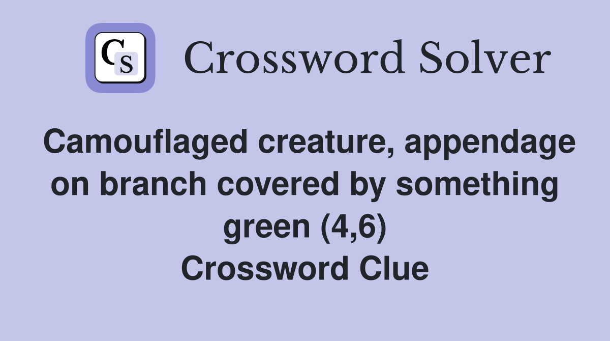 Camouflaged creature, appendage on branch covered by something green (4,6) Crossword Clue
