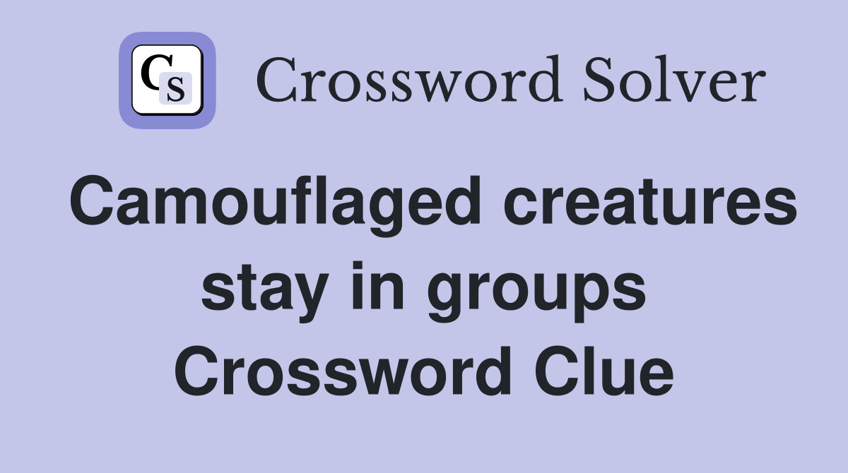 Camouflaged creatures stay in groups Crossword Clue
