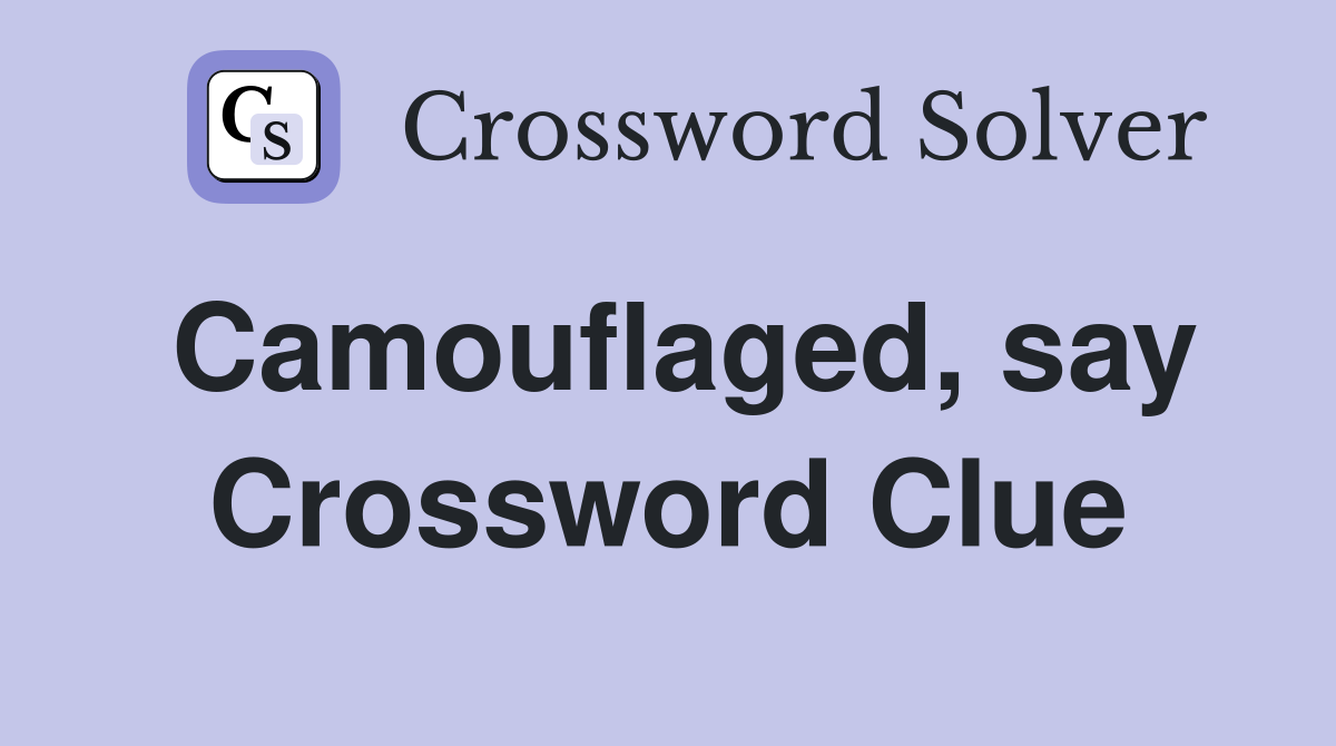 Camouflaged, say Crossword Clue