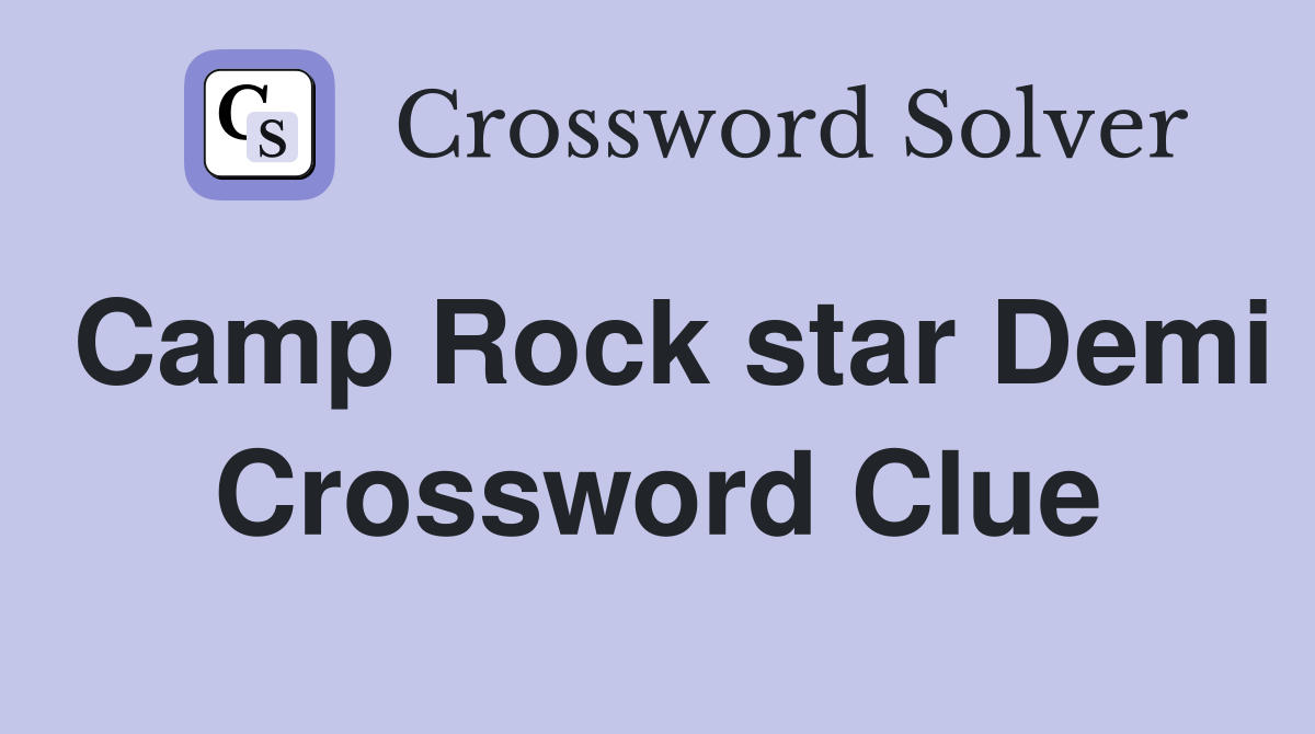 Camp Rock star Demi Crossword Clue