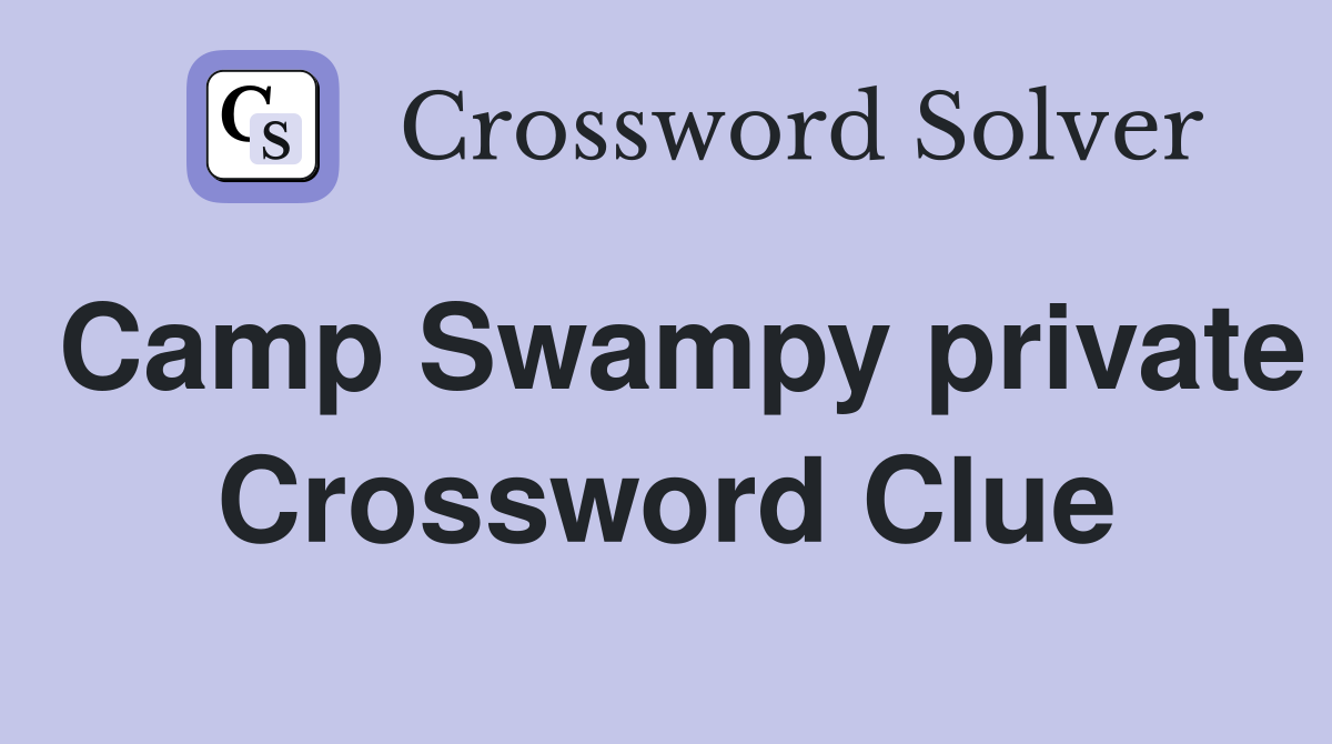 Camp Swampy private Crossword Clue